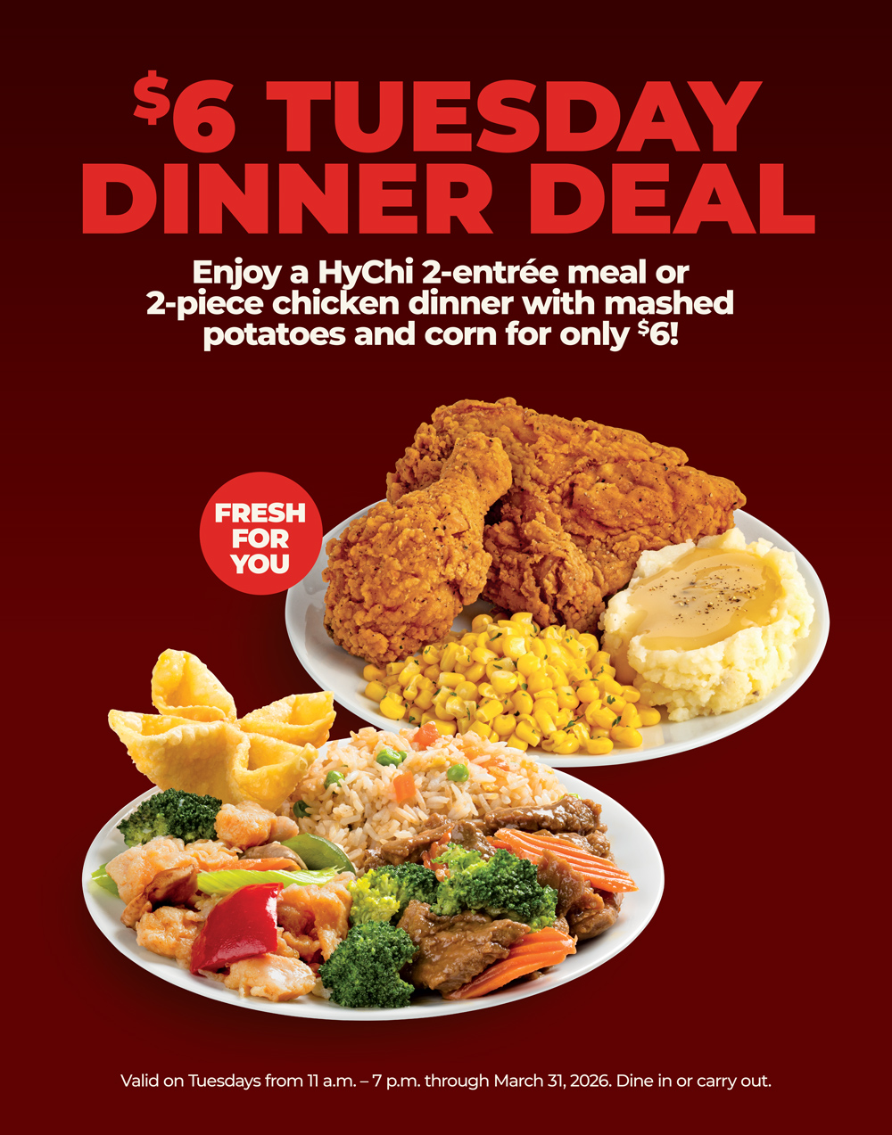 “$6 Tuesday Dinner Deal.” Below it says, “Enjoy a HyChi 2-entrée meal or 2-piece chicken dinner with mashed potatoes and corn for only $6!” A badge reads “Fresh For You.” The image shows two plates: one with fried chicken, mashed potatoes with gravy, and corn; the other with a HyChi meal including fried rice, broccoli beef, sweet and sour chicken, shrimp, mixed vegetables, and two crab rangoons. Fine print at the bottom states the deal is valid on Tuesdays from 11 a.m. to 7 p.m. through March 31, 2026, for dine-in or carryout.
